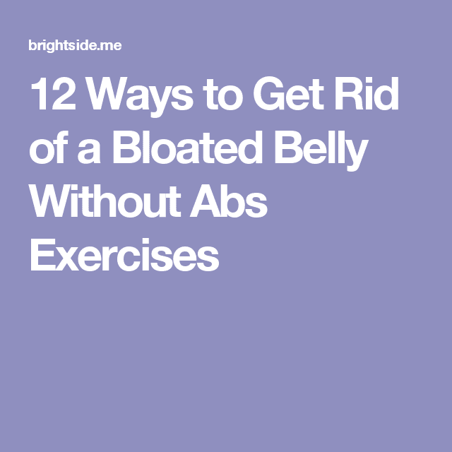 12 Ways to Get Rid of a Bloated Belly Without Abs Exercises