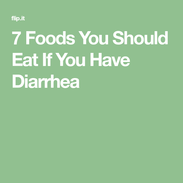 7 Foods You Should Eat If You Have Diarrhea