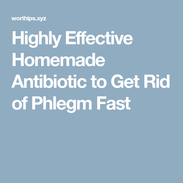 Highly Effective Homemade Antibiotic to Get Rid of Phlegm Fast