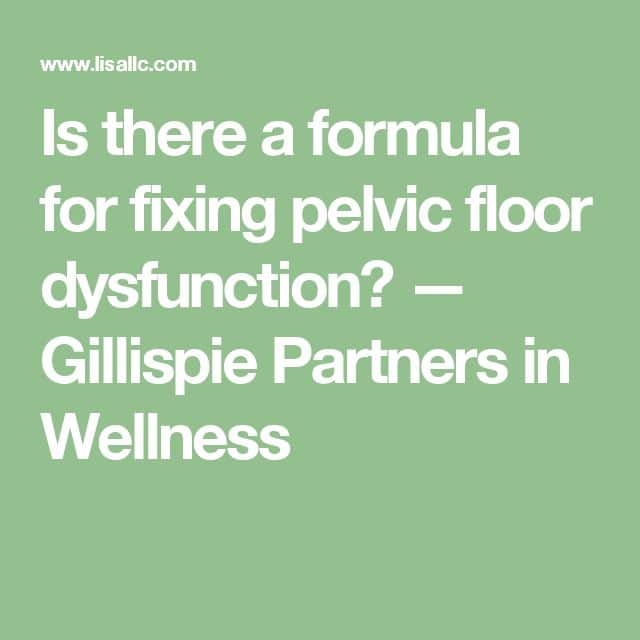 Is there a formula for fixing pelvic floor dysfunction?  Gillispie ...