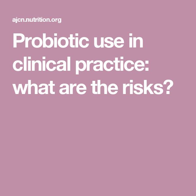 Probiotic use in clinical practice: what are the risks?